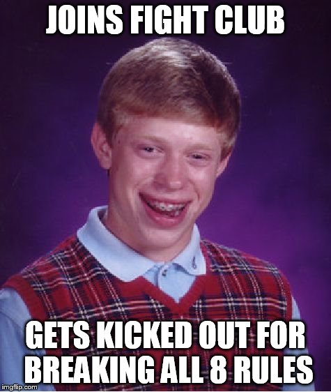 Bad Luck Brian | JOINS FIGHT CLUB GETS KICKED OUT FOR BREAKING ALL 8 RULES | image tagged in memes,bad luck brian | made w/ Imgflip meme maker