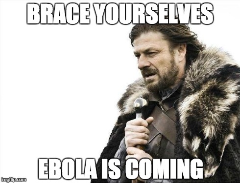 Brace Yourselves X is Coming | BRACE YOURSELVES EBOLA IS COMING | image tagged in memes,brace yourselves x is coming | made w/ Imgflip meme maker