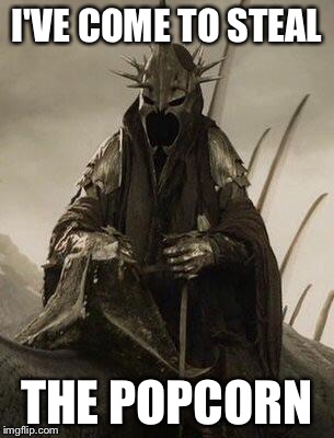 I'VE COME TO STEAL THE POPCORN | image tagged in witch king | made w/ Imgflip meme maker
