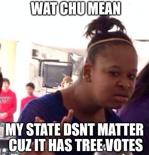 Black Girl Wat Meme | WAT CHU MEAN MY STATE DSNT MATTER CUZ IT HAS TREE VOTES | image tagged in memes,black girl wat | made w/ Imgflip meme maker