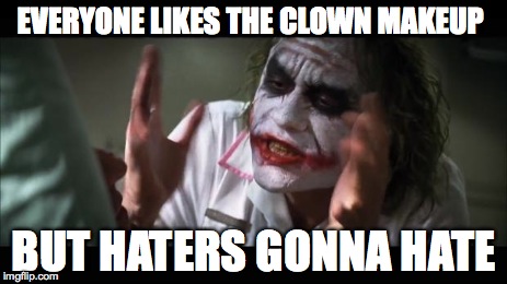 And everybody loses their minds | EVERYONE LIKES THE CLOWN MAKEUP BUT HATERS GONNA HATE | image tagged in memes,and everybody loses their minds | made w/ Imgflip meme maker