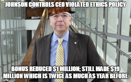 JOHNSON CONTROLS CEO VIOLATED ETHICS POLICY BONUS REDUCED $1 MILLION; STILL MADE $19 MILLION WHICH IS TWICE AS MUCH AS YEAR BEFORE. | made w/ Imgflip meme maker