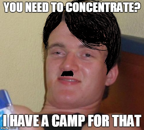 10 Guy | YOU NEED TO CONCENTRATE? I HAVE A CAMP FOR THAT | image tagged in memes,10 guy | made w/ Imgflip meme maker