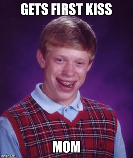 Bad Luck Brian | GETS FIRST KISS MOM | image tagged in memes,bad luck brian | made w/ Imgflip meme maker