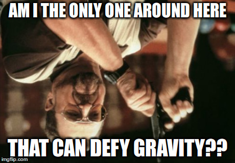 Am I The Only One Around Here Meme | AM I THE ONLY ONE AROUND HERE THAT CAN DEFY GRAVITY?? | image tagged in memes,am i the only one around here | made w/ Imgflip meme maker