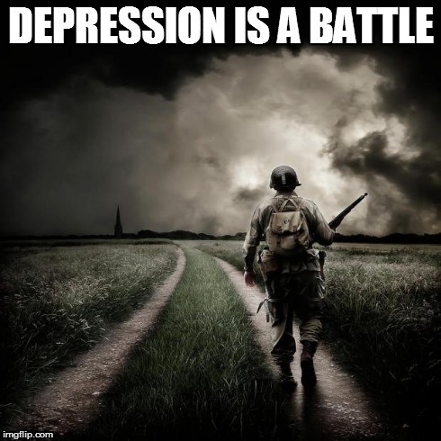 DEPRESSION | DEPRESSION IS A BATTLE | image tagged in depression,war,battle,life,strong,sad | made w/ Imgflip meme maker