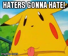 pikachu | HATERS GONNA HATE! | image tagged in pikachu,funny,pokemon | made w/ Imgflip meme maker