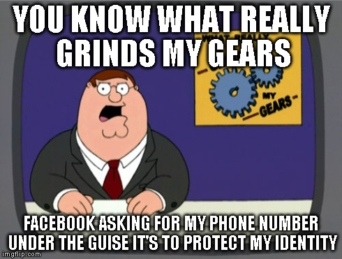 Really? Does anyone actually believe this? | YOU KNOW WHAT REALLY GRINDS MY GEARS FACEBOOK ASKING FOR MY PHONE NUMBER UNDER THE GUISE IT'S TO PROTECT MY IDENTITY | image tagged in memes,peter griffin news | made w/ Imgflip meme maker