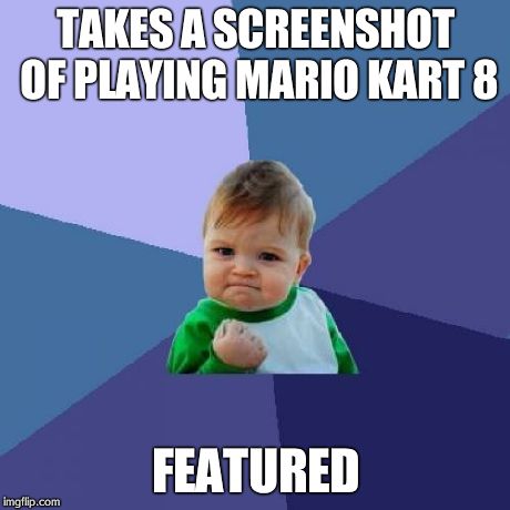 Success Kid | TAKES A SCREENSHOT OF PLAYING MARIO KART 8 FEATURED | image tagged in memes,success kid | made w/ Imgflip meme maker