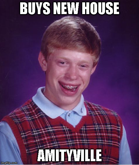Bad Luck Brian Meme | BUYS NEW HOUSE AMITYVILLE | image tagged in memes,bad luck brian | made w/ Imgflip meme maker