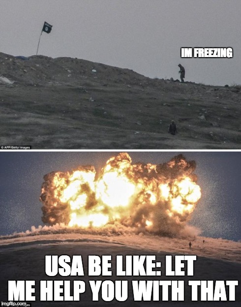 Isis fighters | IM FREEZING USA BE LIKE: LET ME HELP YOU WITH THAT | image tagged in isis fighters | made w/ Imgflip meme maker