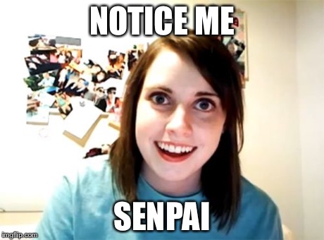 Muffins | NOTICE ME SENPAI | image tagged in memes,overly attached girlfriend,japanese,the muffin man,senpai | made w/ Imgflip meme maker