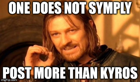 One Does Not Simply Meme | ONE DOES NOT SYMPLY POST MORE THAN KYROS | image tagged in memes,one does not simply | made w/ Imgflip meme maker