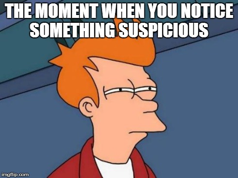 Futurama Fry Meme | THE MOMENT WHEN YOU NOTICE SOMETHING SUSPICIOUS | image tagged in memes,futurama fry | made w/ Imgflip meme maker