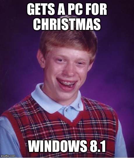 Bad Luck Brian Meme | GETS A PC FOR CHRISTMAS WINDOWS 8.1 | image tagged in memes,bad luck brian | made w/ Imgflip meme maker