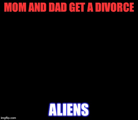 Ancient Aliens | MOM AND DAD GET A DIVORCE ALIENS | image tagged in memes,ancient aliens | made w/ Imgflip meme maker