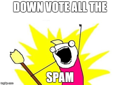 X All The Y | DOWN VOTE ALL THE SPAM | image tagged in memes,x all the y | made w/ Imgflip meme maker