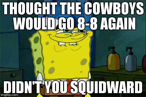 Don't You Squidward | THOUGHT THE COWBOYS WOULD GO 8-8 AGAIN DIDN'T YOU SQUIDWARD | image tagged in memes,dont you squidward | made w/ Imgflip meme maker