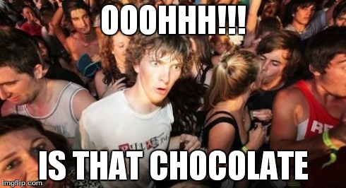 Sudden Clarity Clarence | OOOHHH!!! IS THAT CHOCOLATE | image tagged in memes,sudden clarity clarence | made w/ Imgflip meme maker