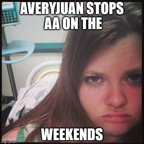 AVERYJUAN STOPS AA ON THE WEEKENDS | made w/ Imgflip meme maker