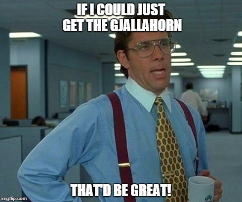 If only it were that simple... | IF I COULD JUST GET THE GJALLAHORN THAT'D BE GREAT! | image tagged in memes,that would be great,destiny,gaming,bungie | made w/ Imgflip meme maker
