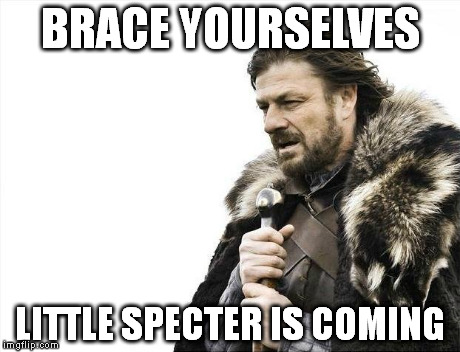 Brace Yourselves X is Coming Meme | BRACE YOURSELVES LITTLE SPECTER IS COMING | image tagged in memes,brace yourselves x is coming | made w/ Imgflip meme maker