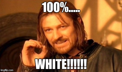 One Does Not Simply | 100%..... WHITE!!!!!! | image tagged in memes,one does not simply | made w/ Imgflip meme maker