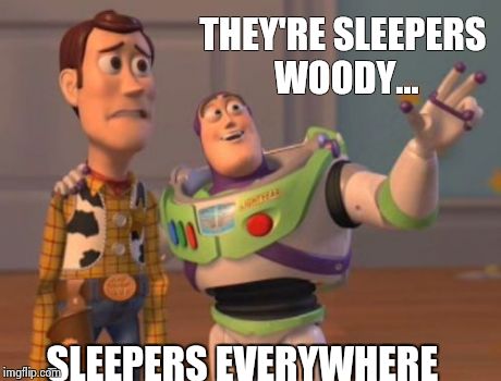 Wake up world | THEY'RE SLEEPERS WOODY... SLEEPERS EVERYWHERE | image tagged in memes,x x everywhere,wake up,government | made w/ Imgflip meme maker