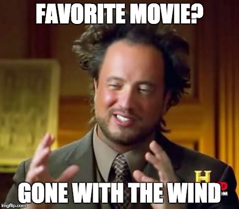 Obviously | FAVORITE MOVIE? GONE WITH THE WIND | image tagged in memes,ancient aliens,dank memes | made w/ Imgflip meme maker