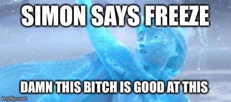 Frozen Anna | SIMON SAYS FREEZE DAMN THIS B**CH IS GOOD AT THIS | image tagged in frozen anna | made w/ Imgflip meme maker