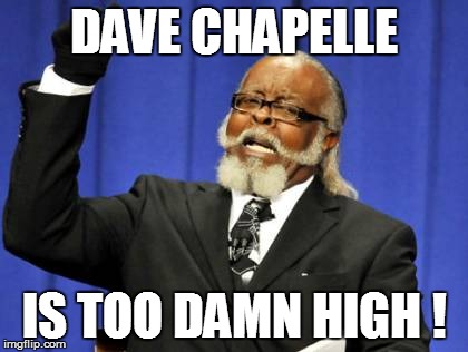 Too Damn High Meme | DAVE CHAPELLE IS TOO DAMN HIGH ! | image tagged in memes,too damn high | made w/ Imgflip meme maker