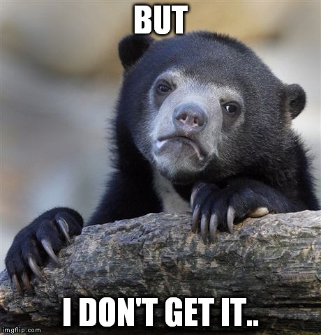 Confession Bear Meme | BUT I DON'T GET IT.. | image tagged in memes,confession bear | made w/ Imgflip meme maker