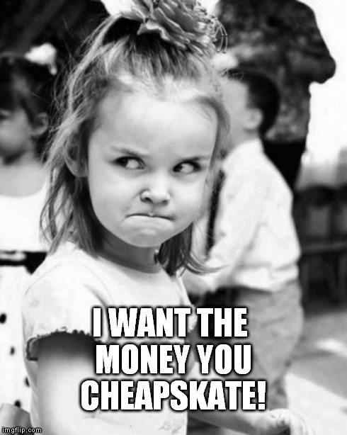 I WANT THE MONEY YOU CHEAPSKATE! | made w/ Imgflip meme maker