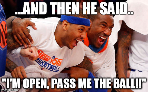 ...AND THEN HE SAID.. "I'M OPEN, PASS ME THE BALL!!" | made w/ Imgflip meme maker