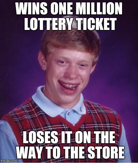 Bad Luck Brian | WINS ONE MILLION LOTTERY TICKET LOSES IT ON THE WAY TO THE STORE | image tagged in memes,bad luck brian | made w/ Imgflip meme maker