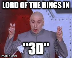 Dr Evil Laser Meme | LORD OF THE RINGS IN "3D" | image tagged in memes,dr evil laser | made w/ Imgflip meme maker