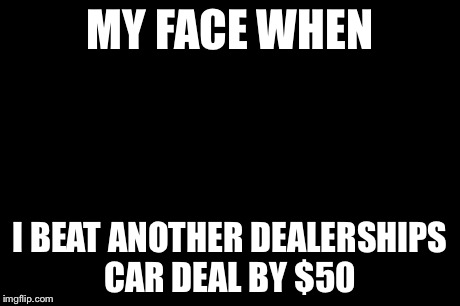 Leonardo Dicaprio Cheers | MY FACE WHEN I BEAT ANOTHER DEALERSHIPS CAR DEAL BY $50 | image tagged in memes,leonardo dicaprio cheers | made w/ Imgflip meme maker