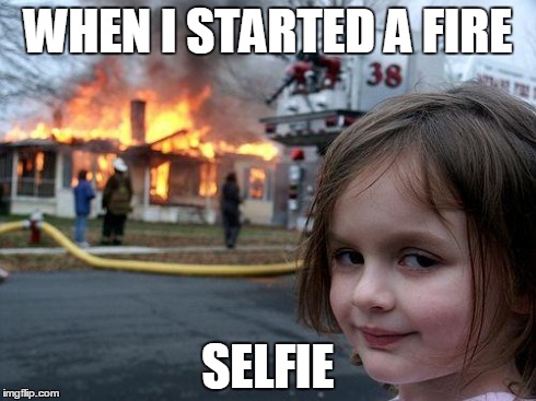Disaster Girl | WHEN I STARTED A FIRE SELFIE | image tagged in memes,disaster girl | made w/ Imgflip meme maker