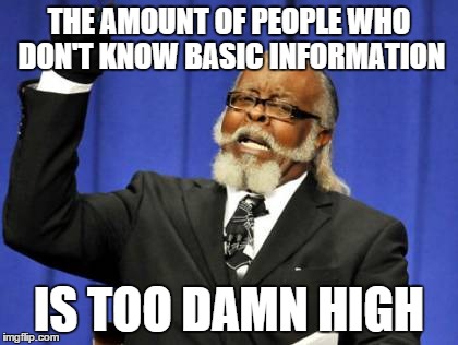 Too Damn High Meme | THE AMOUNT OF PEOPLE WHO DON'T KNOW BASIC INFORMATION IS TOO DAMN HIGH | image tagged in memes,too damn high | made w/ Imgflip meme maker