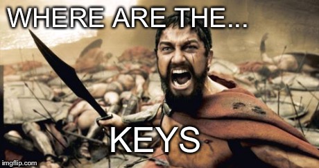 Sparta Leonidas Meme | WHERE ARE THE... KEYS | image tagged in memes,sparta leonidas | made w/ Imgflip meme maker