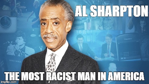 AL SHARPTON THE MOST RACIST MAN IN AMERICA | made w/ Imgflip meme maker