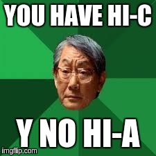 Asian Dad | YOU HAVE HI-C Y NO HI-A | image tagged in asian dad | made w/ Imgflip meme maker