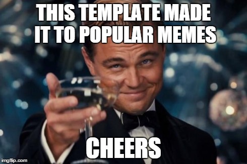 Leonardo Dicaprio Cheers Meme | THIS TEMPLATE MADE IT TO POPULAR MEMES CHEERS | image tagged in memes,leonardo dicaprio cheers | made w/ Imgflip meme maker