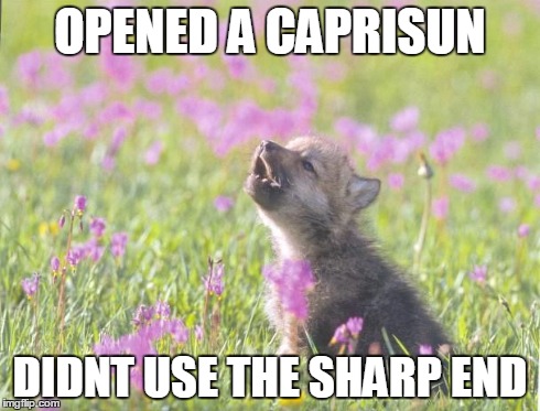 Baby Insanity Wolf | OPENED A CAPRISUN DIDNT USE THE SHARP END | image tagged in memes,baby insanity wolf,AdviceAnimals | made w/ Imgflip meme maker
