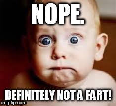 freaked baby | NOPE. DEFINITELY NOT A FART! | image tagged in freaked baby | made w/ Imgflip meme maker