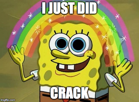 Imagination Spongebob | I JUST DID CRACK | image tagged in memes,imagination spongebob | made w/ Imgflip meme maker