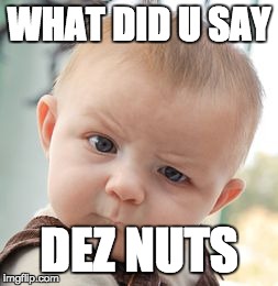 Skeptical Baby Meme | WHAT DID U SAY DEZ NUTS | image tagged in memes,skeptical baby | made w/ Imgflip meme maker