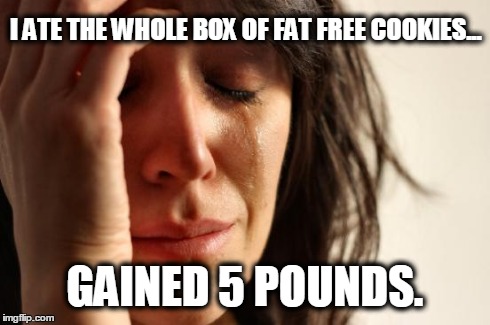 First World Problems | I ATE THE WHOLE BOX OF FAT FREE COOKIES... GAINED 5 POUNDS. | image tagged in memes,first world problems | made w/ Imgflip meme maker