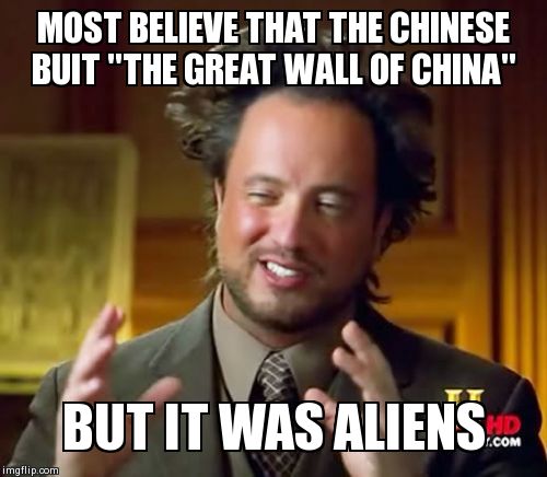 Ancient Aliens Meme | MOST BELIEVE THAT THE CHINESE BUIT "THE GREAT WALL OF CHINA" BUT IT WAS ALIENS | image tagged in memes,ancient aliens | made w/ Imgflip meme maker