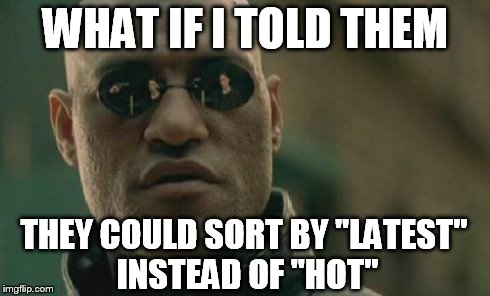 Matrix Morpheus Meme | WHAT IF I TOLD THEM THEY COULD SORT BY "LATEST" INSTEAD OF "HOT" | image tagged in memes,matrix morpheus | made w/ Imgflip meme maker